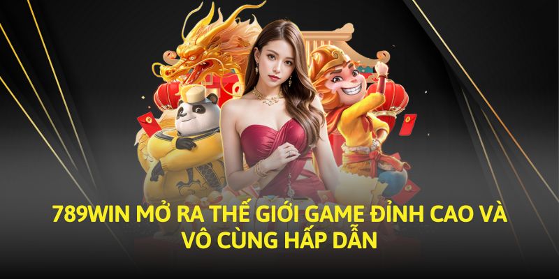 789Win mở ra thế giới game đỉnh cao và vô cùng hấp dẫn